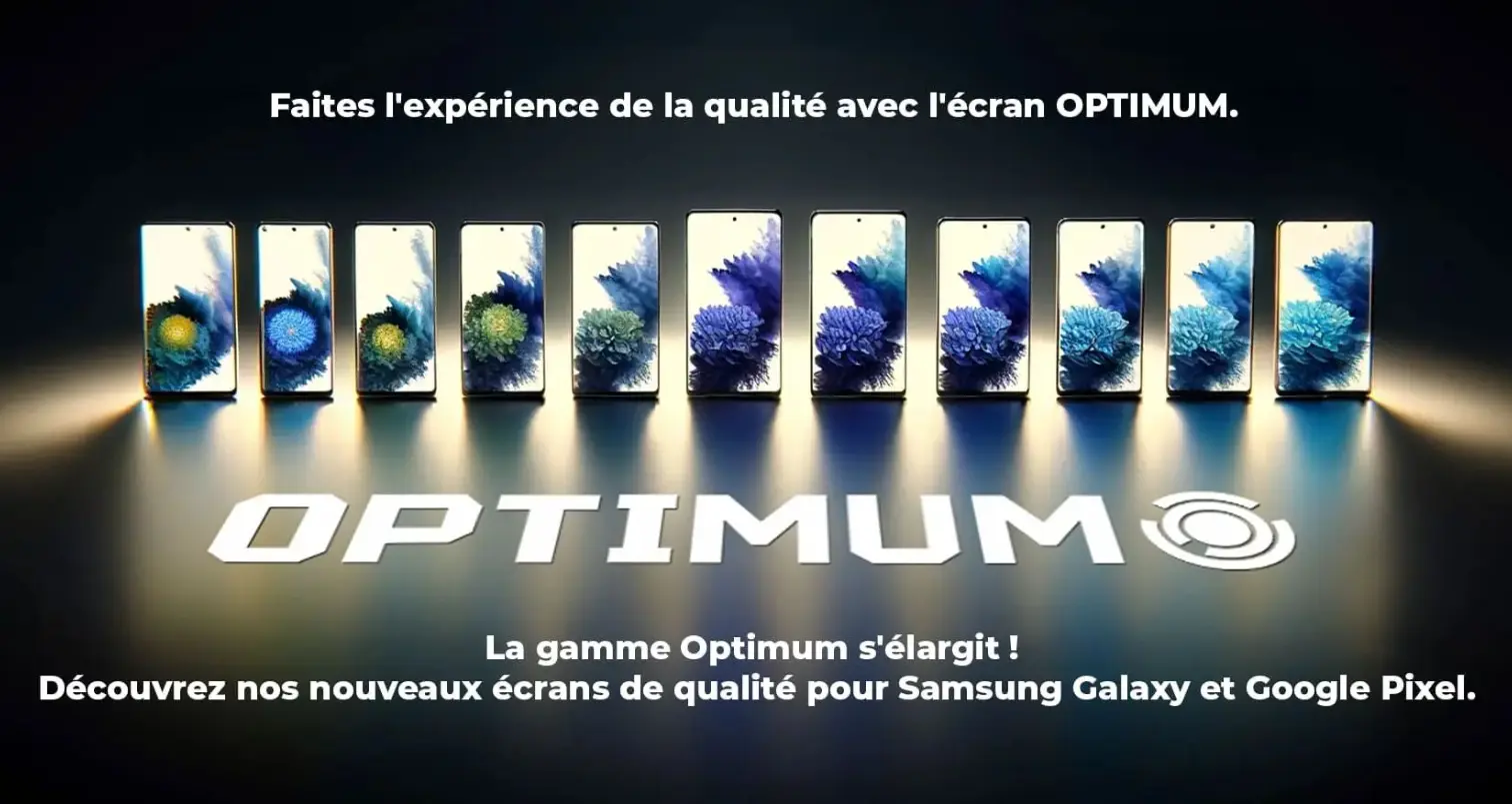 Gamme Optimum — écrans qualité pour Samsung Galaxy et Google Pixel